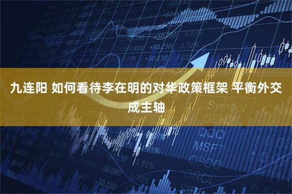 九连阳 如何看待李在明的对华政策框架 平衡外交成主轴