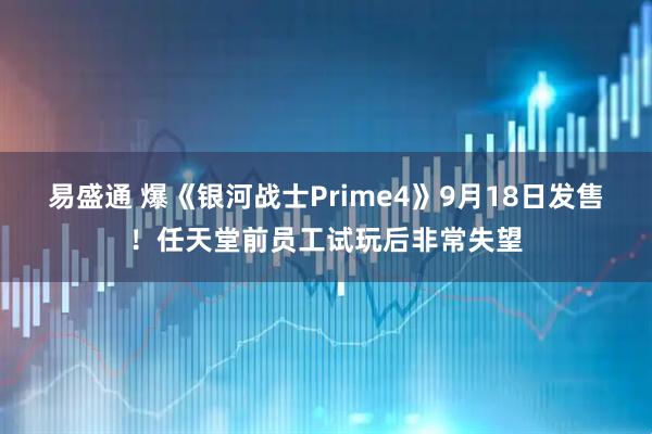 易盛通 爆《银河战士Prime4》9月18日发售！任天堂前员工试玩后非常失望