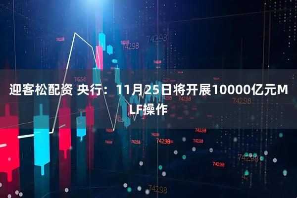 迎客松配资 央行：11月25日将开展10000亿元MLF操作